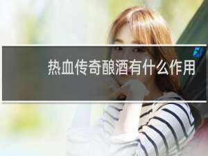 热血传奇酿酒有什么作用