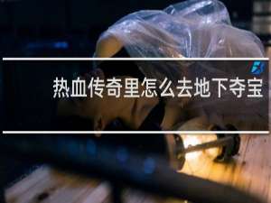 热血传奇里怎么去地下夺宝