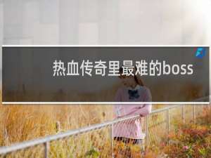热血传奇里最难的boss