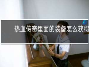 热血传奇里面的装备怎么获得