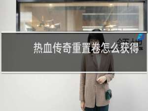 热血传奇重置卷怎么获得