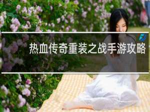 热血传奇重装之战手游攻略