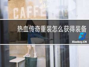 热血传奇重装怎么获得装备