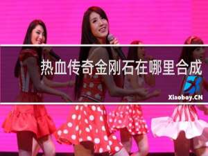 热血传奇金刚石在哪里合成