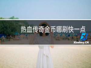 热血传奇金币哪刷快一点