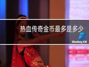 热血传奇金币最多是多少