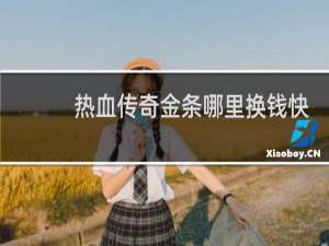 热血传奇金条哪里换钱快