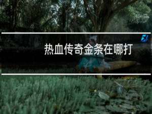 热血传奇金条在哪打