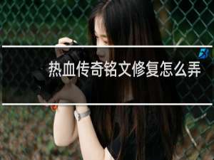 热血传奇铭文修复怎么弄