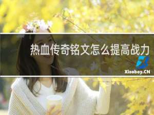 热血传奇铭文怎么提高战力