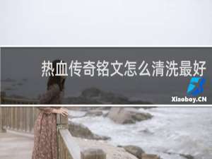 热血传奇铭文怎么清洗最好
