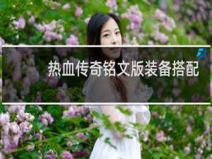 热血传奇铭文版装备搭配