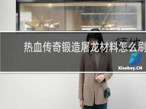 热血传奇锻造屠龙材料怎么刷