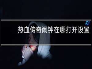 热血传奇闹钟在哪打开设置