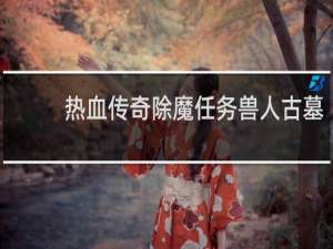 热血传奇除魔任务兽人古墓