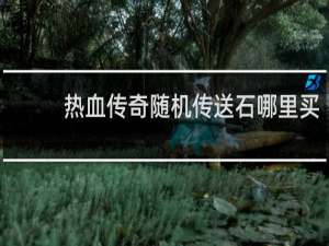 热血传奇随机传送石哪里买