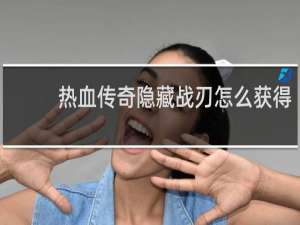 热血传奇隐藏战刃怎么获得
