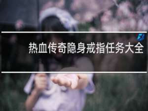 热血传奇隐身戒指任务大全