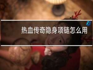 热血传奇隐身项链怎么用