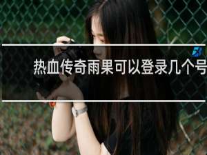热血传奇雨果可以登录几个号