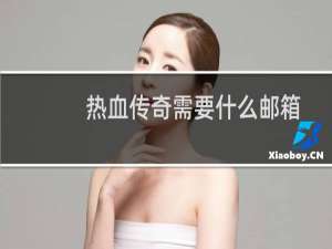 热血传奇需要什么邮箱