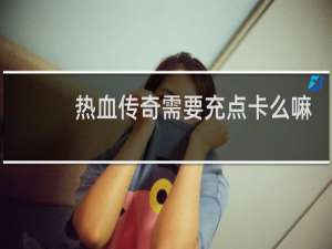 热血传奇需要充点卡么嘛