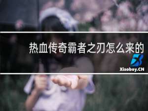 热血传奇霸者之刃怎么来的