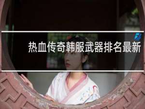 热血传奇韩服武器排名最新