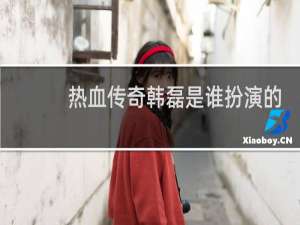 热血传奇韩磊是谁扮演的