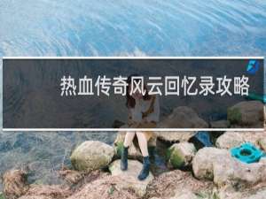 热血传奇风云回忆录攻略