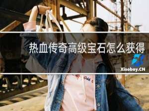 热血传奇高级宝石怎么获得