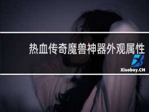 热血传奇魔兽神器外观属性