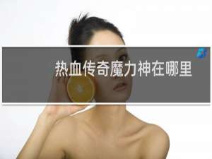 热血传奇魔力神在哪里