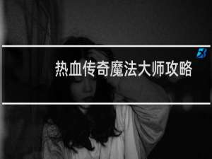 热血传奇魔法大师攻略