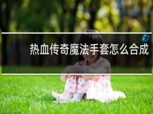 热血传奇魔法手套怎么合成