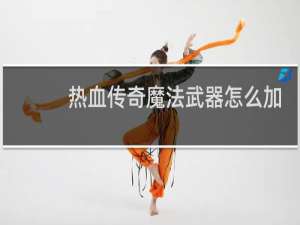 热血传奇魔法武器怎么加