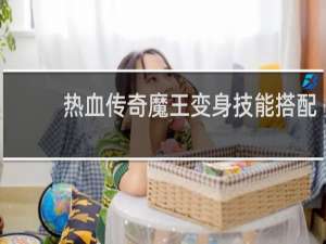 热血传奇魔王变身技能搭配