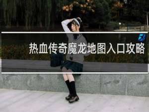 热血传奇魔龙地图入口攻略