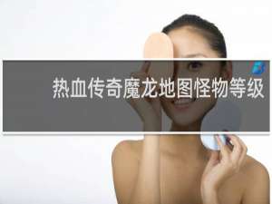 热血传奇魔龙地图怪物等级