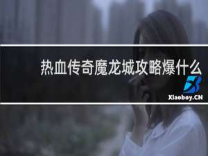 热血传奇魔龙城攻略爆什么