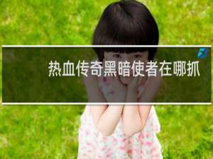 热血传奇黑暗使者在哪抓