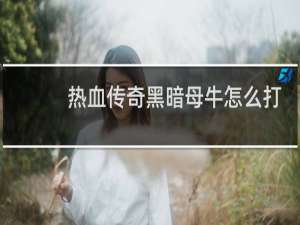 热血传奇黑暗母牛怎么打