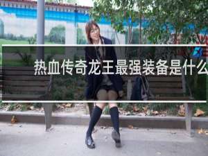 热血传奇龙王最强装备是什么