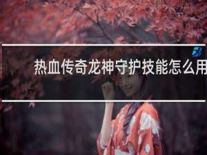 热血传奇龙神守护技能怎么用