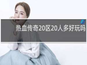 热血传奇 区 人多好玩吗