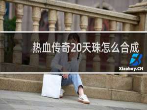 热血传奇 天珠怎么合成