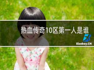 热血传奇10区第一人是谁