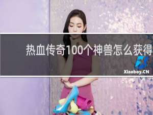 热血传奇100个神兽怎么获得