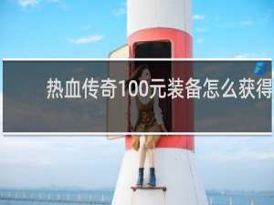 热血传奇100元装备怎么获得