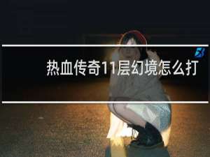 热血传奇11层幻境怎么打